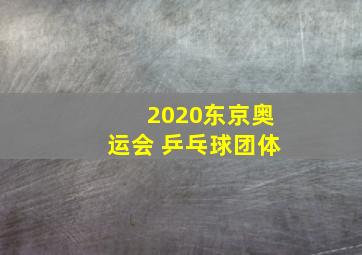 2020东京奥运会 乒乓球团体